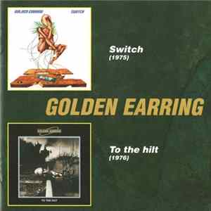 Golden Earring - Switch / To The Hilt flac