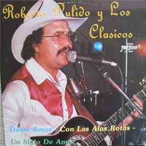 Roberto Pulido Y Los Clasicos - Dame Amor/Con Las Alas Rotas/Un Siglo De Amor flac