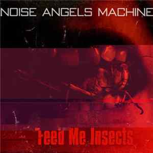 Noise Angels Machine - Feed Me Insects flac