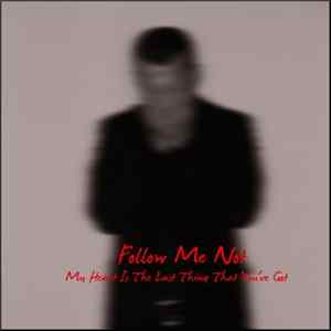 Follow Me Not - My Heart Is The Last Thing That You've Got flac
