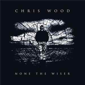 Chris Wood - None The Wiser flac