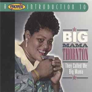 Big Mama Thornton - A Proper Introduction To Big Mama Thornton: They Called Me Big Mama flac