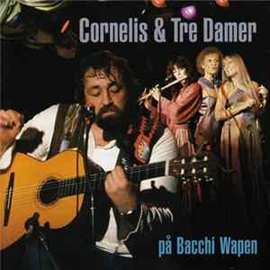 Cornelis & Tre Damer - Cornelis & Tre Damer På Bacchi Wapen flac
