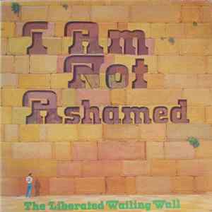The Liberated Wailing Wall - I Am Not Ashamed flac