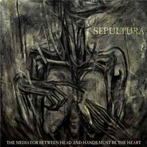 Sepultura - The Mediator Between Head And Hands Must Be The Heart flac