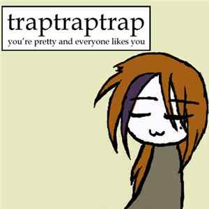 traptraptrap - You're Pretty And Everyone Likes You flac