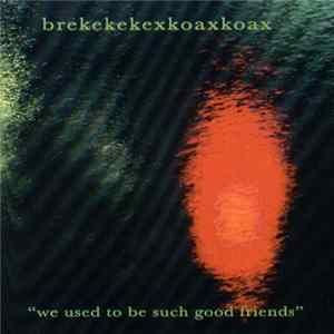Brekekekexkoaxkoax - We Used To Be Such Good Friends flac