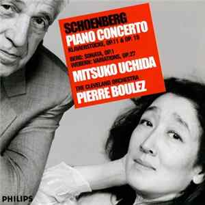 Schoenberg / Berg / Webern – Mitsuko Uchida, The Cleveland Orchestra, Pierre Boulez - Piano Concerto • Klavierstücke, Op.11 & Op.19 / Sonata, Op.1 / Variations, Op.27 flac