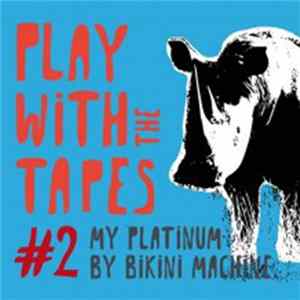 Bikini Machine - Play With The Tapes #2 - My Platinum By Bikini Machine flac