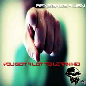 Renegade Alien - You Got A Lot To Learn Kid flac