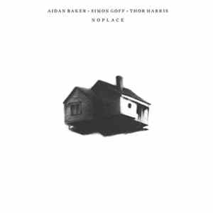 Aidan Baker • Simon Goff • Thor Harris - Noplace flac