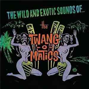 The Twang-O-Matics - The Wild And Exotic Sounds Of... flac