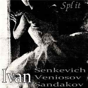 Ivan Senkevich / Ivan Veniosov / Ivan Sandakov - Split flac