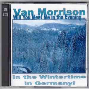 Van Morrison - Will You Meet Me In The Evening... In The Wintertime In Germany! flac