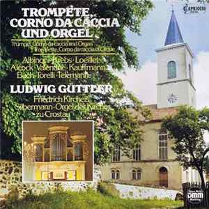 Ludwig Güttler, Friedrich Kircheis - Trompete, Corno Da Caccia Und Orgel / Silbermann-Orgel Der Kirche Zu Crostau flac