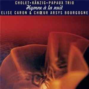 Cholet ● Känzig ● Papaux Trio - Elise Caron & Choeur Arsys Bourgogne - Hymne À La Nuit flac