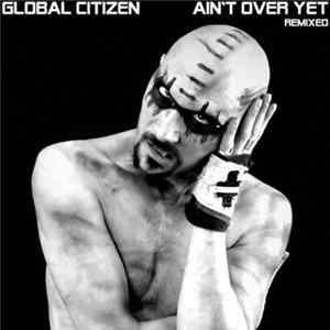 Global Citizen - Ain't Over Yet (Remix EP) flac