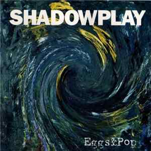 Shadowplay - Eggs & Pop flac