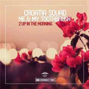Croatia Squad & Me & My Toothbrush - 2 Up In The Morning flac