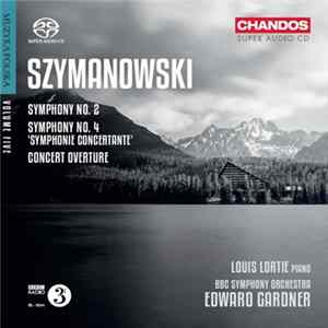 Szymanowski / Louis Lortie / BBC Symphony Orchestra / Edward Gardner - Symphony No. 2, Symphony No. 4 'Symphonie Concertante', Concert Overture flac