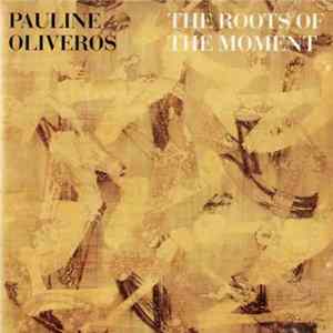 Pauline Oliveros - The Roots Of The Moment flac