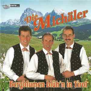 Die Michäler - Bergblumen Blüh'n In Tirol flac