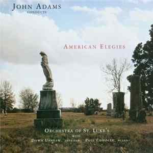 John Adams Conducts Orchestra Of St. Luke's With Dawn Upshaw, Paul Crossley - American Elegies flac