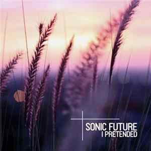 Sonic Future - I Pretended flac