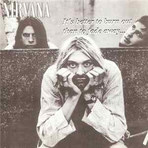Nirvana - It's Better To Burn Out Than To Fade Away... flac