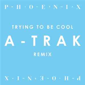 Phoenix - Trying To Be Cool (A-Trak Remix) flac