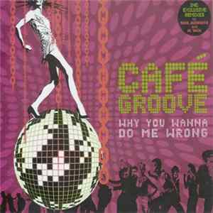 Cafe Groove - Why You Wanna Do Me Wrong flac