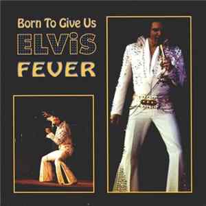 Elvis Presley - Born To Give Us Fever flac
