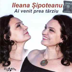 Ileana Șipoteanu - Ai Venit Prea Târziu flac