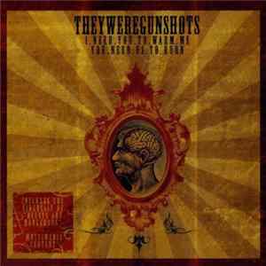 Theyweregunshots - I Need You To Warm Me, You Need Us To Burn flac