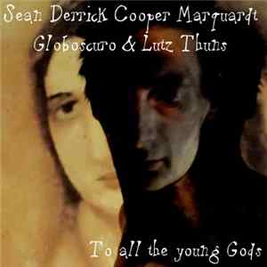 Sean Derrick Cooper Marquardt, Globoscuro & Lutz Thuns - To All The Young Gods flac