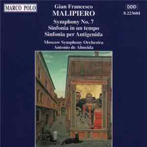 Gian Francesco Malipiero / The Moscow Symphony Orchestra, Antonio De Almeida - Symphony No. 7; Sinfonia in un tempo; Sinfonia per Antigenida flac