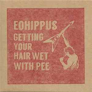 Eohippus - Getting Your Hair Wet With Pee flac