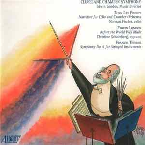Cleveland Chamber Symphony, Edwin London , Music Director / Ross Lee Finney, Edwin London, Francis Thorne - Finney: Narrative For Cello And Chamber Orchestra • London: Before The World Was Made • Thorne: Symphony No. 6 For Stringed Instruments flac