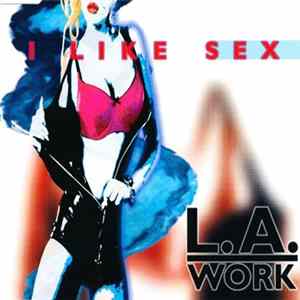 L.A. Work - I Like Sex flac