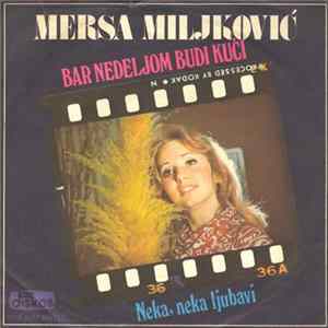 Mersa Miljković - Bar Nedeljom Budi Kući / Neka, Neka Ljubavi flac
