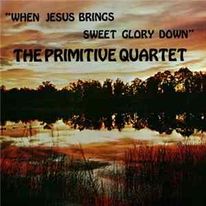 The Primitive Quartet - When Jesus Brings Sweet Glory Down flac