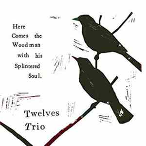 Twelves Trio - Here Comes The Woodman With His Splintered Soul flac