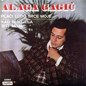 Alaga Gagić - Plači Ludo Srce Moje / Kad Bi Htjela Biti Moja flac