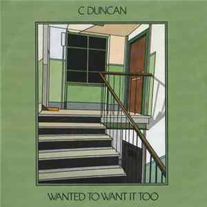 C Duncan - Wanted To Want It Too flac