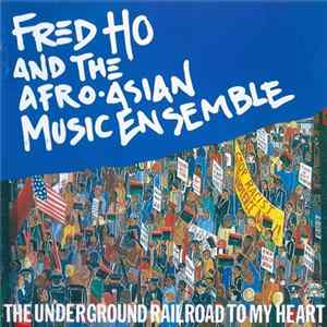 Fred Ho And The Afro-Asian Music Ensemble - The Underground Railroad To My Heart flac