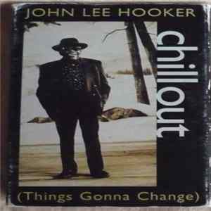 John Lee Hooker - Chill Out (Things Gonna Change) flac