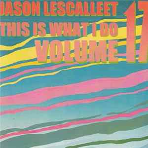 Jason Lescalleet - This Is What I Do Volume 17 flac