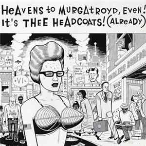 Thee Headcoats - Heavens To Murgatroyd, Even! It's Thee Headcoats! (Already) flac