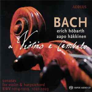 Bach - Aapo Häkkinen, Erich Höbarth - A Violino E Cembalo (Sonatas For Violin & Harpsichord BWV 1014-1019, 1021-1023) flac
