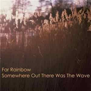 Far Rainbow - Somewhere Out There Was The Wave flac